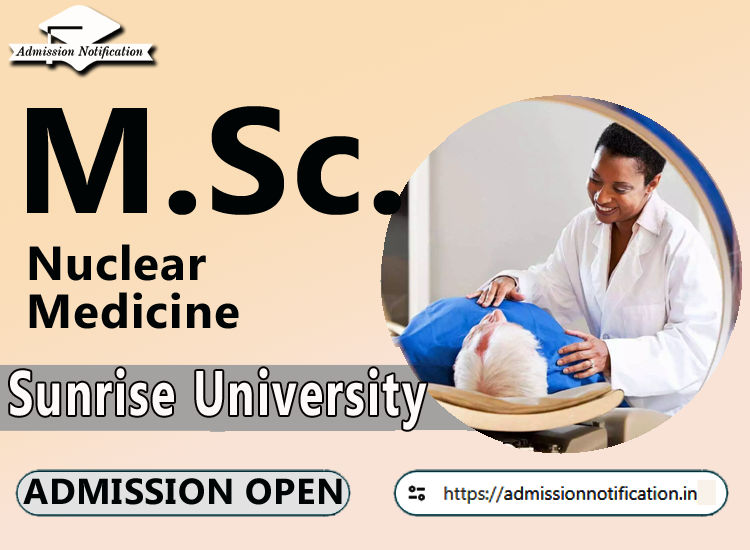 Sunrise University M.Sc Nuclear Medicine   Course Admission 2025-26, Eligibility, Admission Process, Entrance Exam, Syllabus, Fees,  Job Profiles, and FAQs