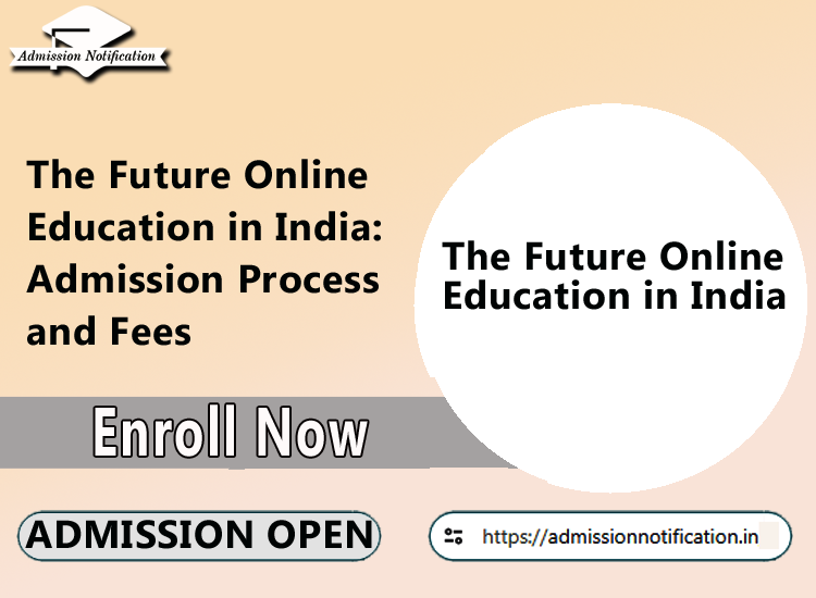 The Future Online Education in India: Admission Process and Fees