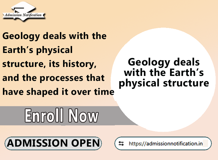 Geology deals with the Earth’s physical structure, its history, and the processes that have shaped it over time.